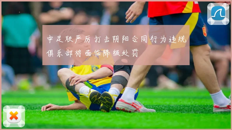 中足联严厉打击阴阳合同行为违规俱乐部将面临降级处罚